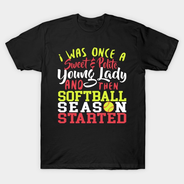 I Was Once A Sweet & Polite Young Lady And Then Softball Season Started - Softball T-Shirt by fromherotozero